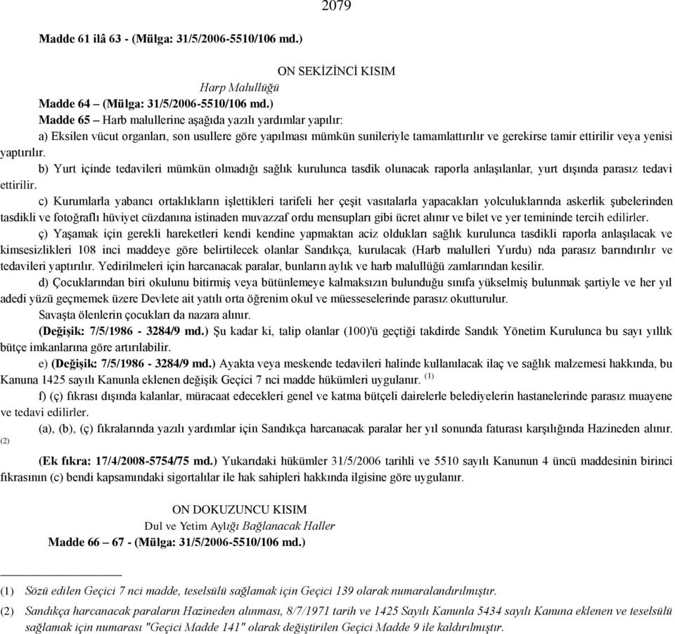 yaptırılır. b) Yurt içinde tedavileri mümkün olmadığı sağlık kurulunca tasdik olunacak raporla anlaşılanlar, yurt dışında parasız tedavi ettirilir.