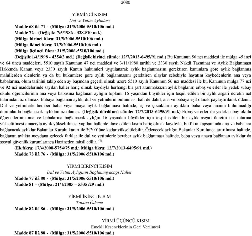 ) Bu Kanunun 56 ncı maddesi ile mülga 45 inci ve 64 üncü maddeleri, 5510 sayılı Kanunun 47 nci maddesi ve 3/11/1980 tarihli ve 2330 sayılı Nakdi Tazminat ve Aylık Bağlanması Hakkında Kanun veya 2330