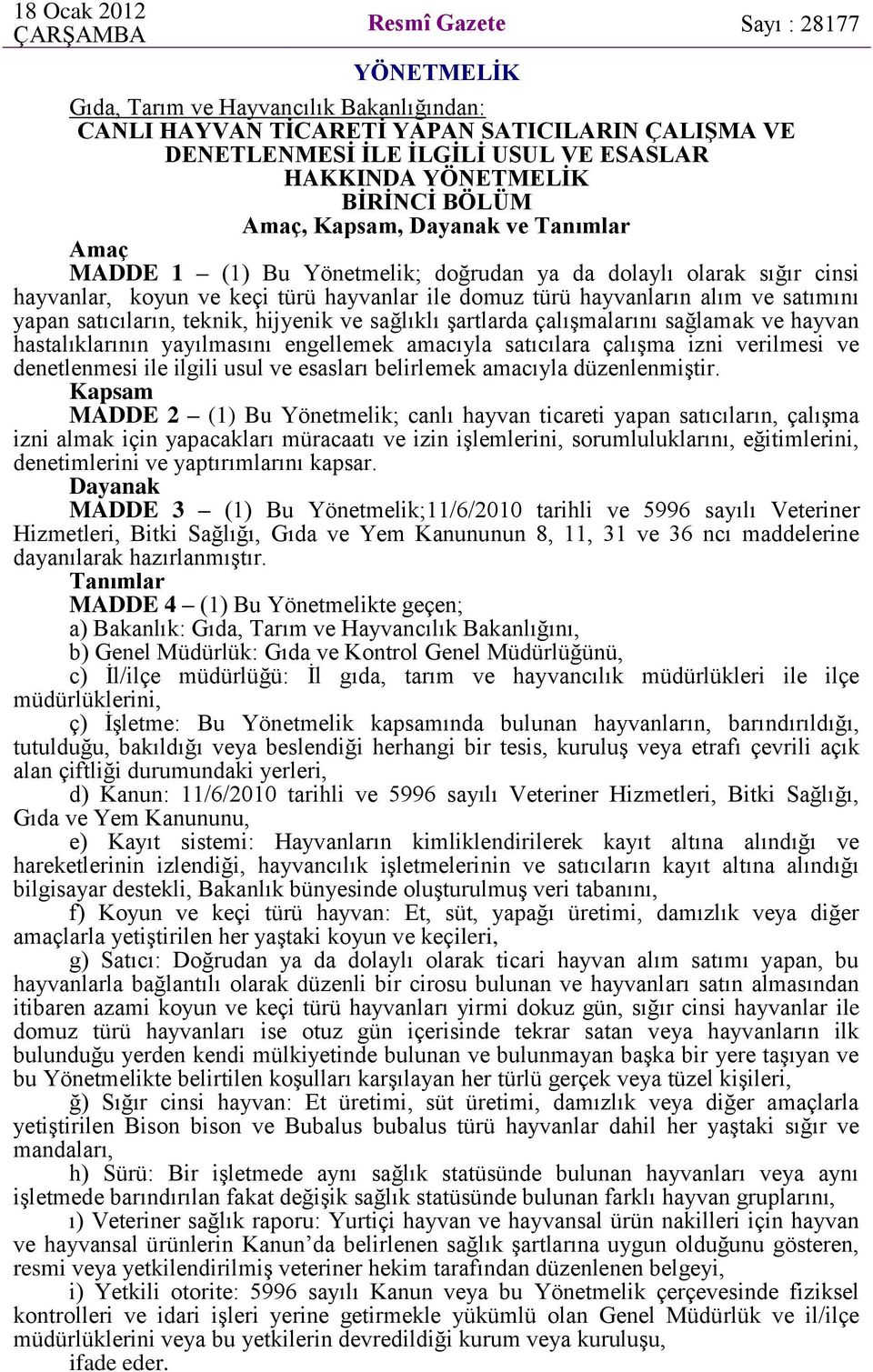 hayvanların alım ve satımını yapan satıcıların, teknik, hijyenik ve sağlıklı şartlarda çalışmalarını sağlamak ve hayvan hastalıklarının yayılmasını engellemek amacıyla satıcılara çalışma izni