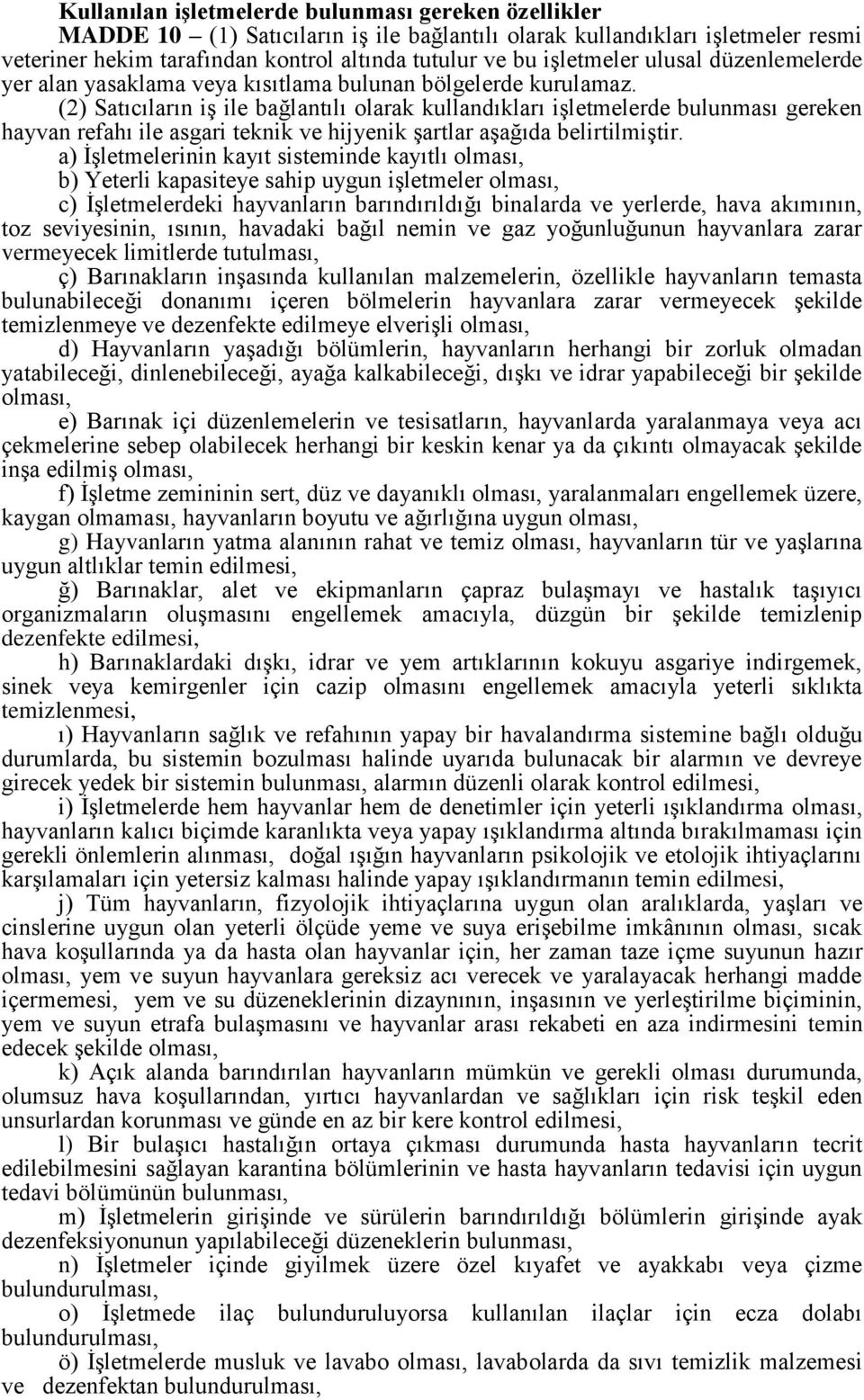 (2) Satıcıların iş ile bağlantılı olarak kullandıkları işletmelerde bulunması gereken hayvan refahı ile asgari teknik ve hijyenik şartlar aşağıda belirtilmiştir.