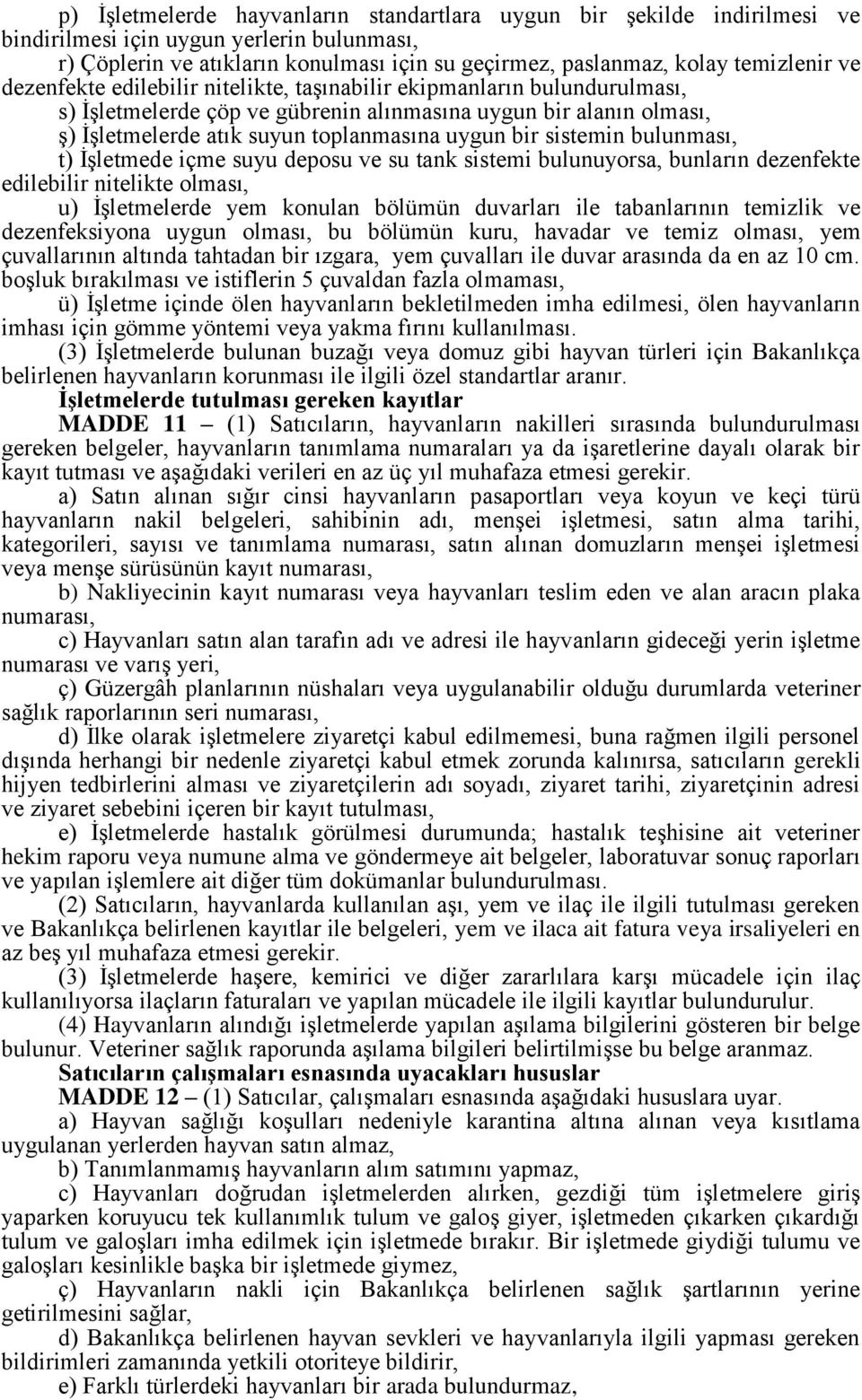 sistemin bulunması, t) İşletmede içme suyu deposu ve su tank sistemi bulunuyorsa, bunların dezenfekte edilebilir nitelikte olması, u) İşletmelerde yem konulan bölümün duvarları ile tabanlarının