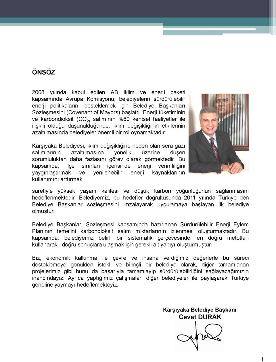 Enerji tüketiminin ve karbondioksit (CO 2) salımının %80 kentsel faaliyetler ile iliģkili olduğu düģünüldüğünde, iklim değiģikliğinin etkilerinin azaltılmasında belediyeler önemli bir rol