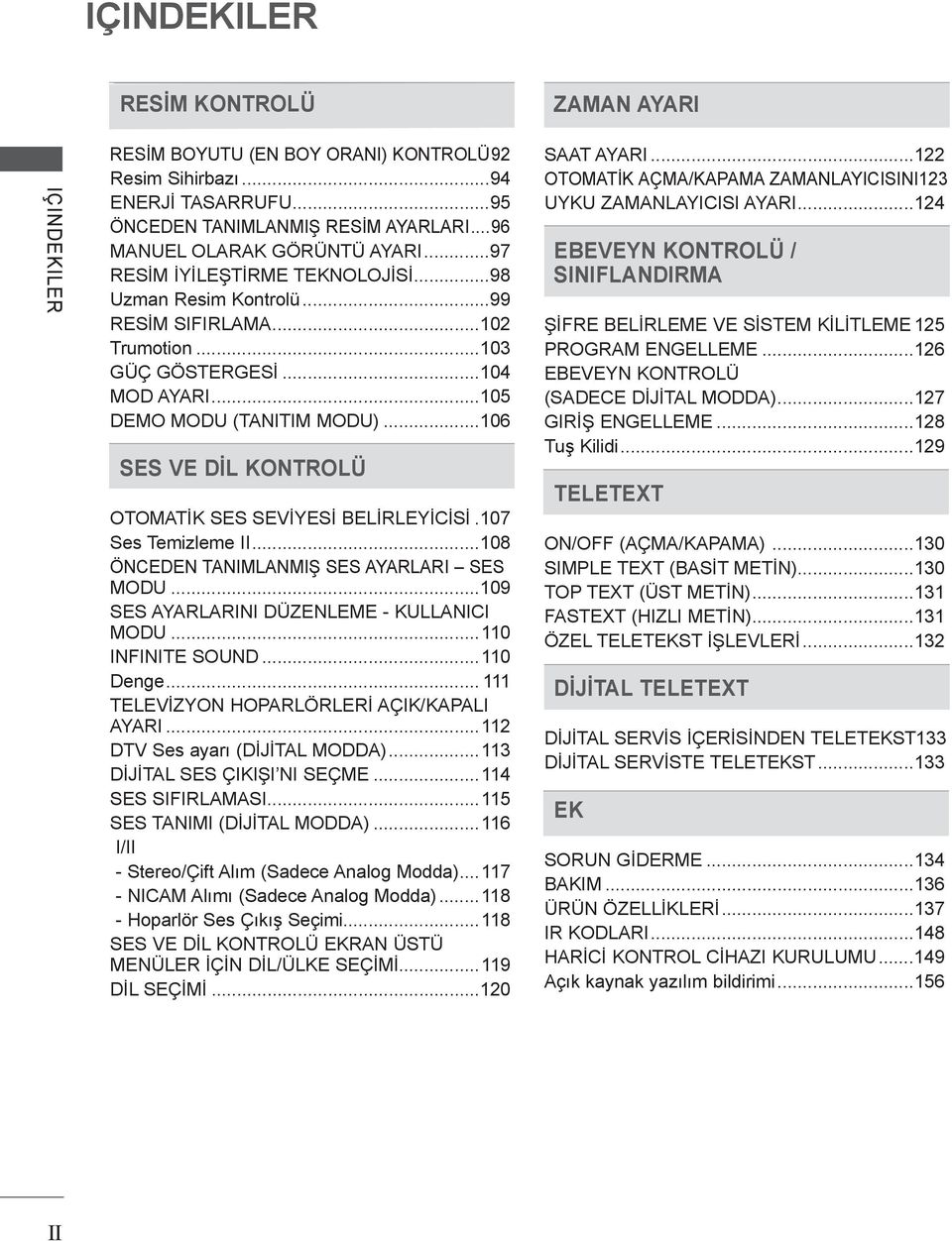 ..06 SES VE DİL KONTROLÜ OTOMATİK SES SEVİYESİ BELİRLEYİCİSİ.07 Ses Temizleme II...08 ÖNCEDEN TANIMLANMIŞ SES AYARLARI SES MODU...09 SES AYARLARINI DÜZENLEME - KULLANICI MODU...0 INFINITE SOUND.