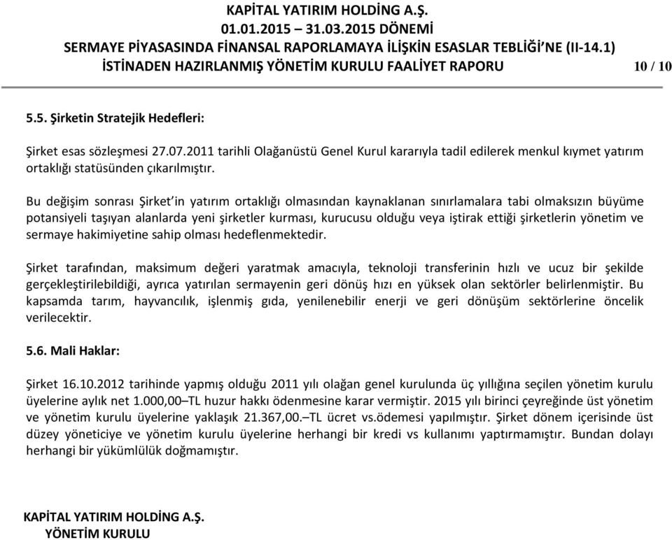 Bu değişim sonrası Şirket in yatırım ortaklığı olmasından kaynaklanan sınırlamalara tabi olmaksızın büyüme potansiyeli taşıyan alanlarda yeni şirketler kurması, kurucusu olduğu veya iştirak ettiği