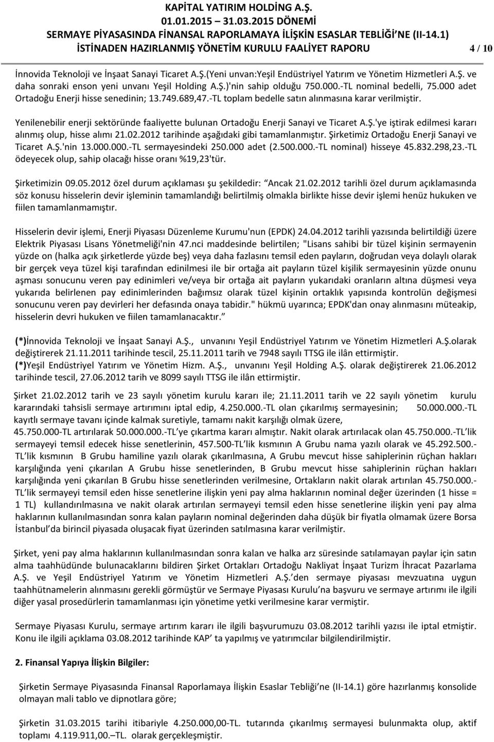 Yenilenebilir enerji sektöründe faaliyette bulunan Ortadoğu Enerji Sanayi ve Ticaret A.Ş.'ye iştirak edilmesi kararı alınmış olup, hisse alımı 21.02.2012 tarihinde aşağıdaki gibi tamamlanmıştır.