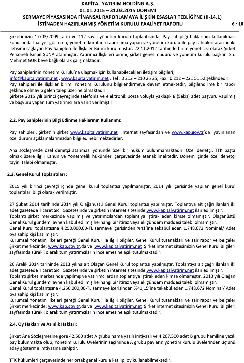 2012 tarihinde birim yöneticisi olarak Şirket Personeli İsmail SUNA atanmıştır. Yatırımcı İlişkileri birimi, şirket genel müdürü ve yönetim kurulu başkanı Sn.