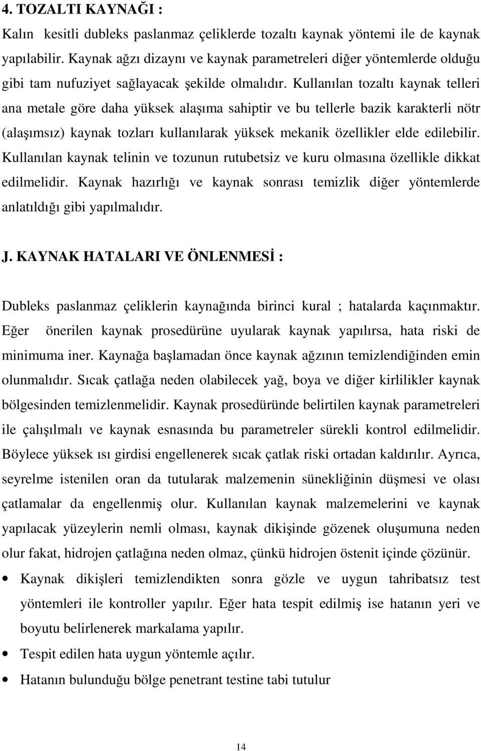 Kullanılan tozaltı kaynak telleri ana metale göre daha yüksek alaşıma sahiptir ve bu tellerle bazik karakterli nötr (alaşımsız) kaynak tozları kullanılarak yüksek mekanik özellikler elde edilebilir.