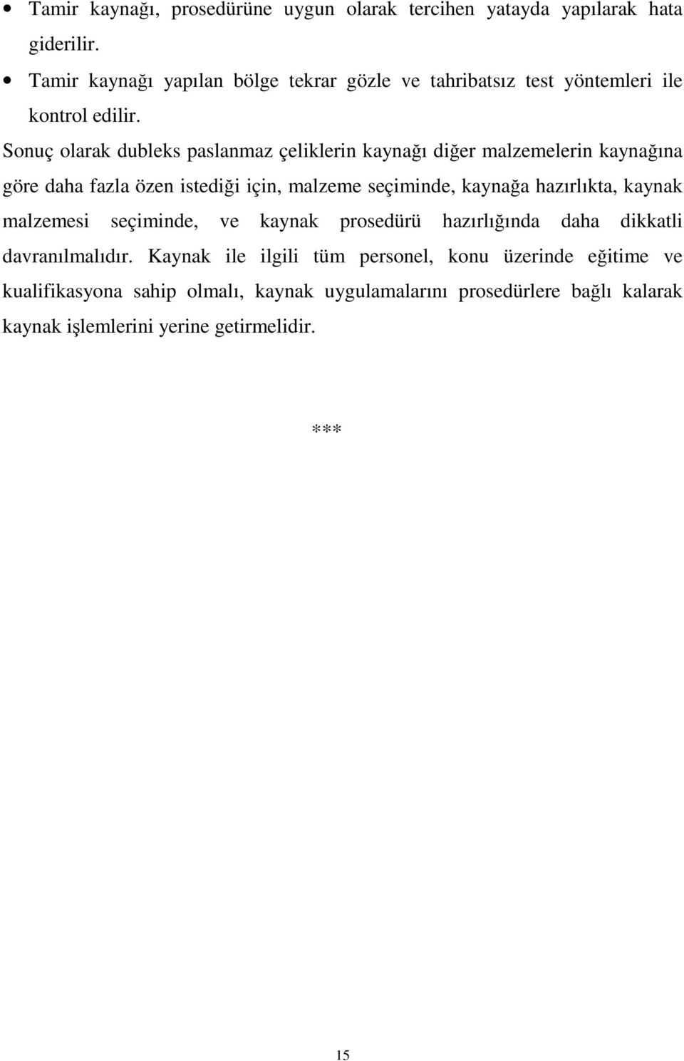 Sonuç olarak dubleks paslanmaz çeliklerin kaynağı diğer malzemelerin kaynağına göre daha fazla özen istediği için, malzeme seçiminde, kaynağa