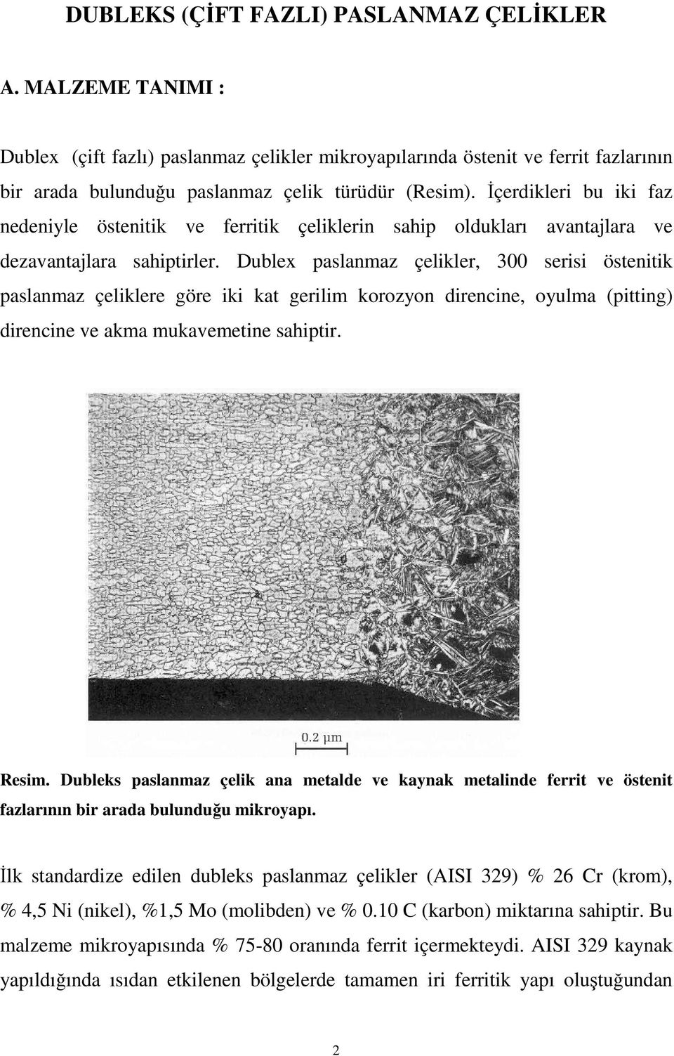 Dublex paslanmaz çelikler, 300 serisi östenitik paslanmaz çeliklere göre iki kat gerilim korozyon direncine, oyulma (pitting) direncine ve akma mukavemetine sahiptir. Resim.