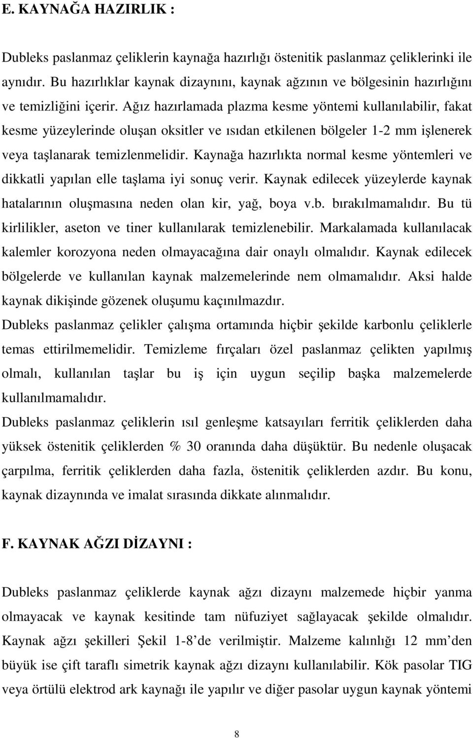 Ağız hazırlamada plazma kesme yöntemi kullanılabilir, fakat kesme yüzeylerinde oluşan oksitler ve ısıdan etkilenen bölgeler 1-2 mm işlenerek veya taşlanarak temizlenmelidir.