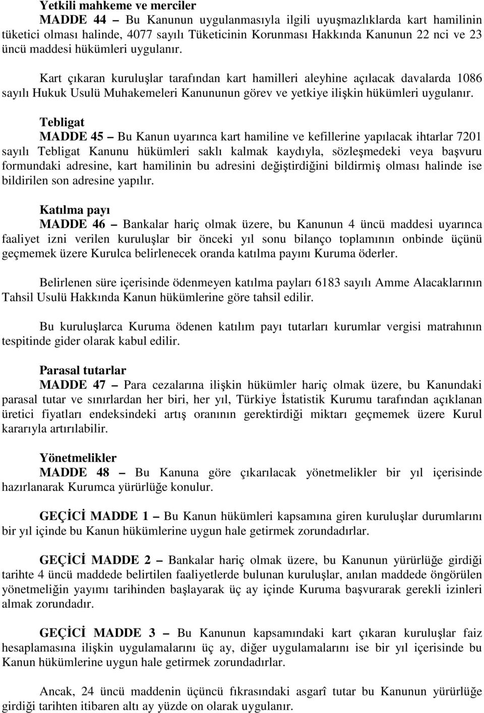 Tebligat MADDE 45 Bu Kanun uyarınca kart hamiline ve kefillerine yapılacak ihtarlar 7201 sayılı Tebligat Kanunu hükümleri saklı kalmak kaydıyla, sözleşmedeki veya başvuru formundaki adresine, kart