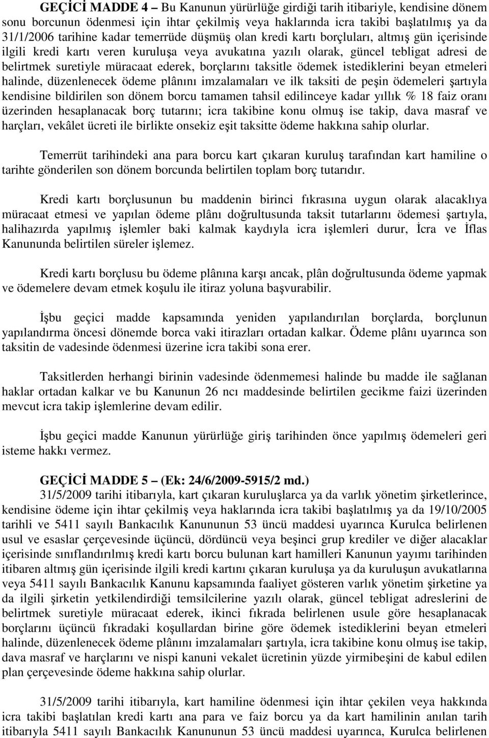 borçlarını taksitle ödemek istediklerini beyan etmeleri halinde, düzenlenecek ödeme plânını imzalamaları ve ilk taksiti de peşin ödemeleri şartıyla kendisine bildirilen son dönem borcu tamamen tahsil