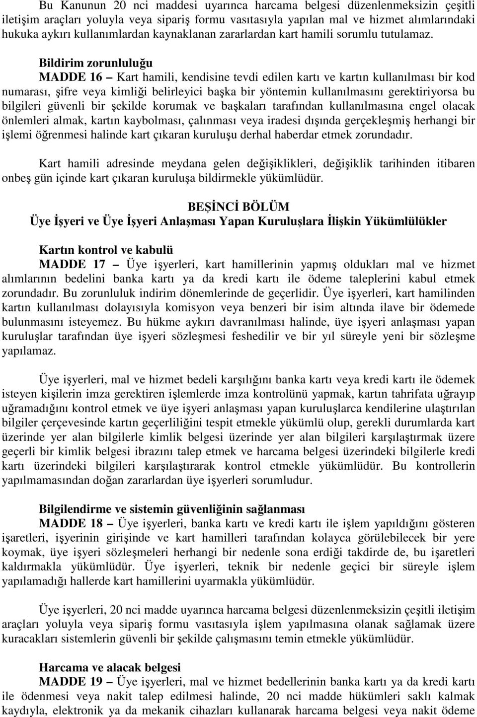 Bildirim zorunluluğu MADDE 16 Kart hamili, kendisine tevdi edilen kartı ve kartın kullanılması bir kod numarası, şifre veya kimliği belirleyici başka bir yöntemin kullanılmasını gerektiriyorsa bu