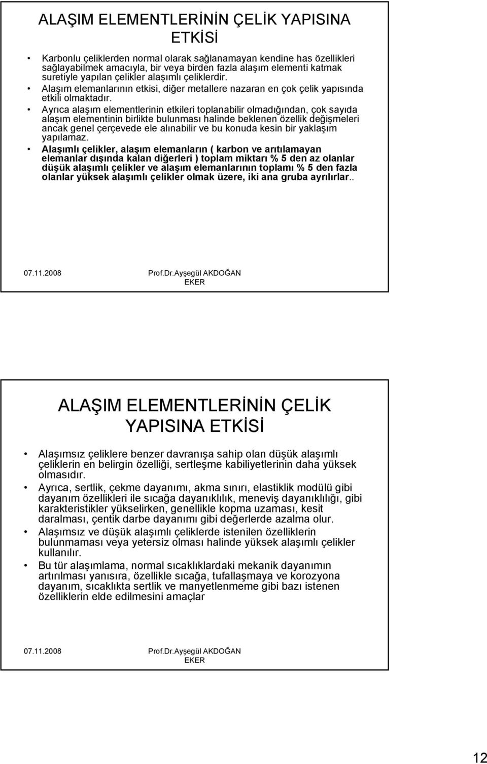 Ayrıca alaşım elementlerinin etkileri toplanabilir olmadığından, çok sayıda alaşım elementinin birlikte bulunması halinde beklenen özellik değişmeleri ancak genel çerçevede ele alınabilir ve bu