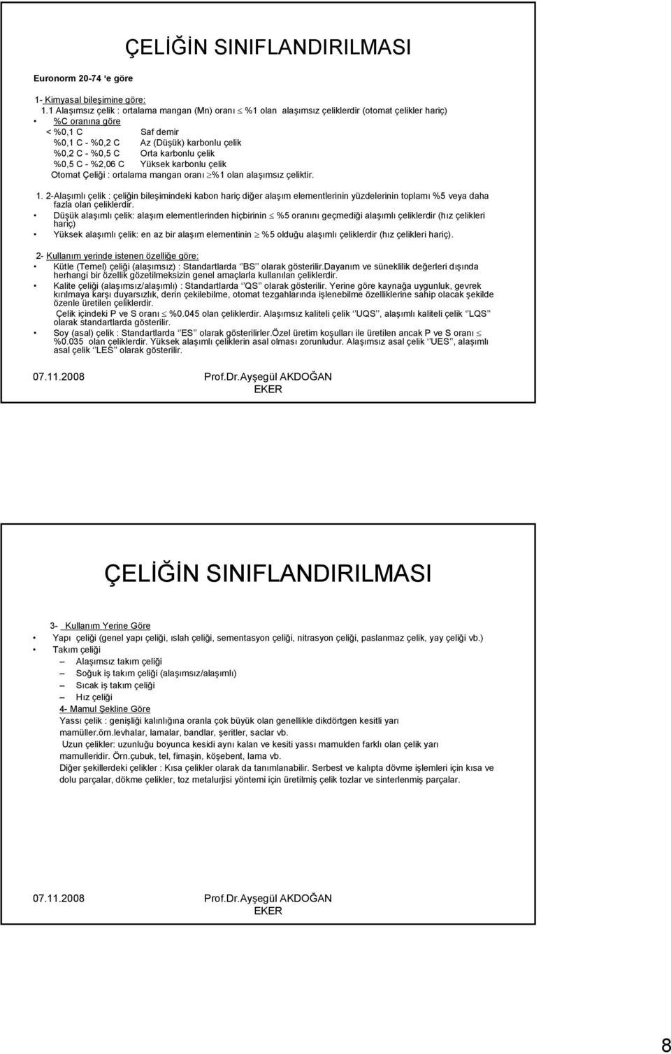 karbonlu çelik %0,5 C - %2,06 C Yüksek karbonlu çelik Otomat Çeliği : ortalama mangan oranı %1 olan alaşımsız çeliktir. 1.