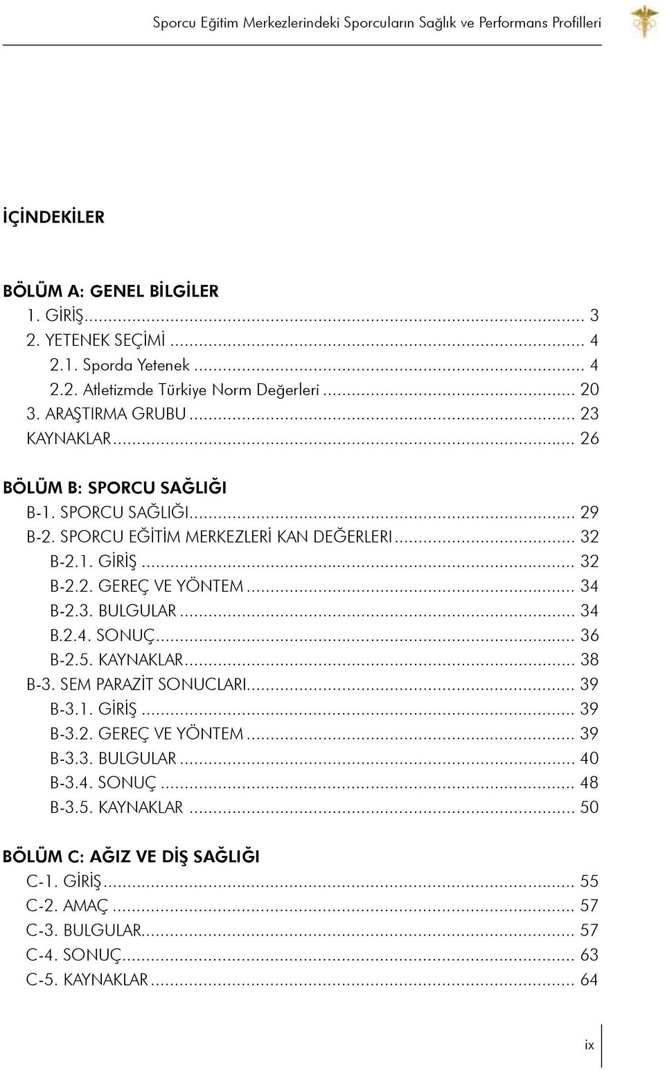 .. 34 B-2.3. BULGULAR... 34 B.2.4. SONUÇ... 36 B-2.5. KAYNAKLAR... 38 B-3. SEM PARAZİT SONUCLARI... 39 B-3.1. GİRİŞ... 39 B-3.2. GEREÇ VE YÖNTEM... 39 B-3.3. BULGULAR... 40 B-3.4. SONUÇ... 48 B-3.