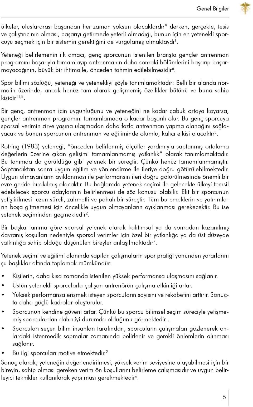 Yeteneği belirlemenin ilk amacı, genç sporcunun istenilen branşta gençler antrenman programını başarıyla tamamlayıp antrenmanın daha sonraki bölümlerini başarıp başarmayacağının, büyük bir ihtimalle,