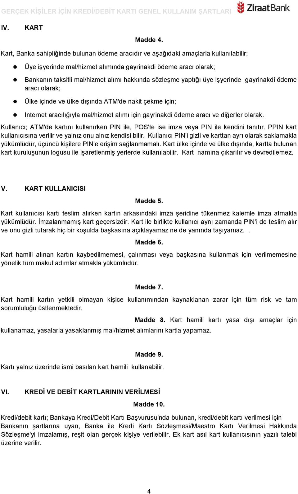 sözleşme yaptığı üye işyerinde gayrinakdi ödeme aracı olarak; Ülke içinde ve ülke dışında ATM'de nakit çekme için; Internet aracılığıyla mal/hizmet alımı için gayrinakdi ödeme aracı ve diğerler