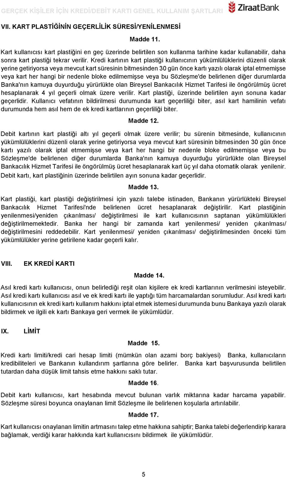 Kredi kartının kart plastiği kullanıcının yükümlülüklerini düzenli olarak yerine getiriyorsa veya mevcut kart süresinin bitmesinden 30 gün önce kartı yazılı olarak iptal etmemişse veya kart her hangi