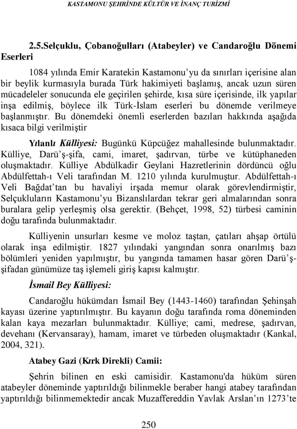 uzun süren mücadeleler sonucunda ele geçirilen şehirde, kısa süre içerisinde, ilk yapılar inşa edilmiş, böylece ilk Türk-İslam eserleri bu dönemde verilmeye başlanmıştır.