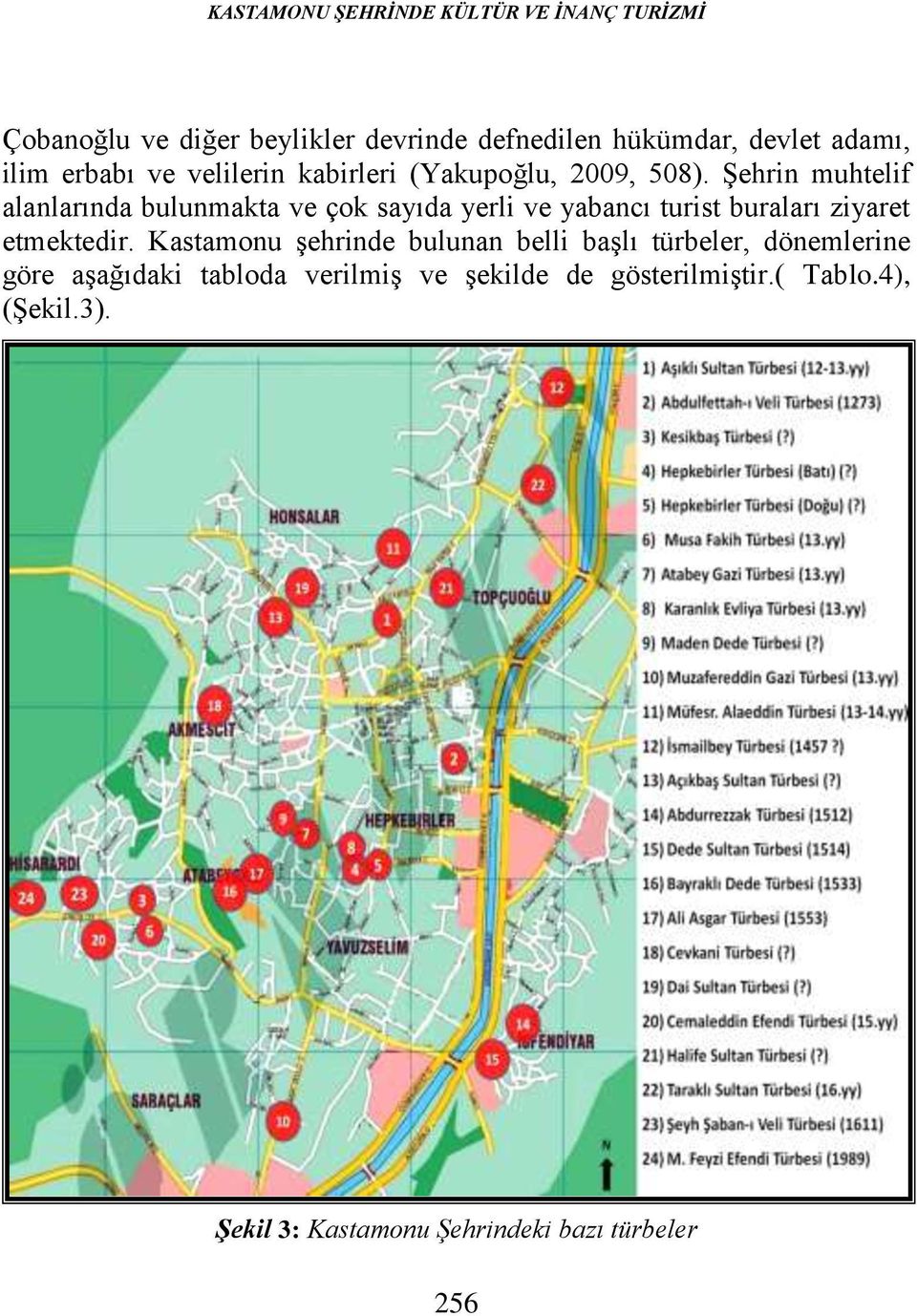 Şehrin muhtelif alanlarında bulunmakta ve çok sayıda yerli ve yabancı turist buraları ziyaret etmektedir.