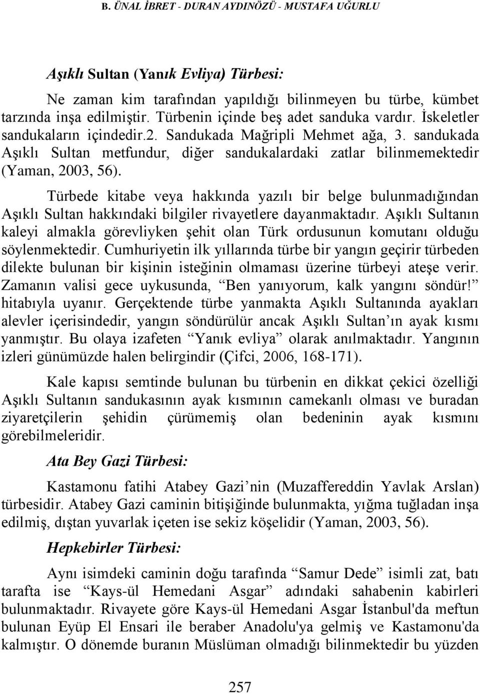 sandukada Aşıklı Sultan metfundur, diğer sandukalardaki zatlar bilinmemektedir (Yaman, 2003, 56).