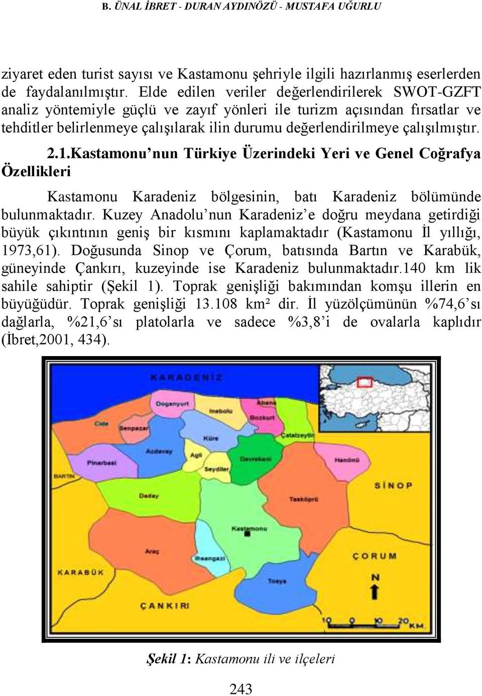 çalışılmıştır. 2.1.Kastamonu nun Türkiye Üzerindeki Yeri ve Genel Coğrafya Özellikleri Kastamonu Karadeniz bölgesinin, batı Karadeniz bölümünde bulunmaktadır.