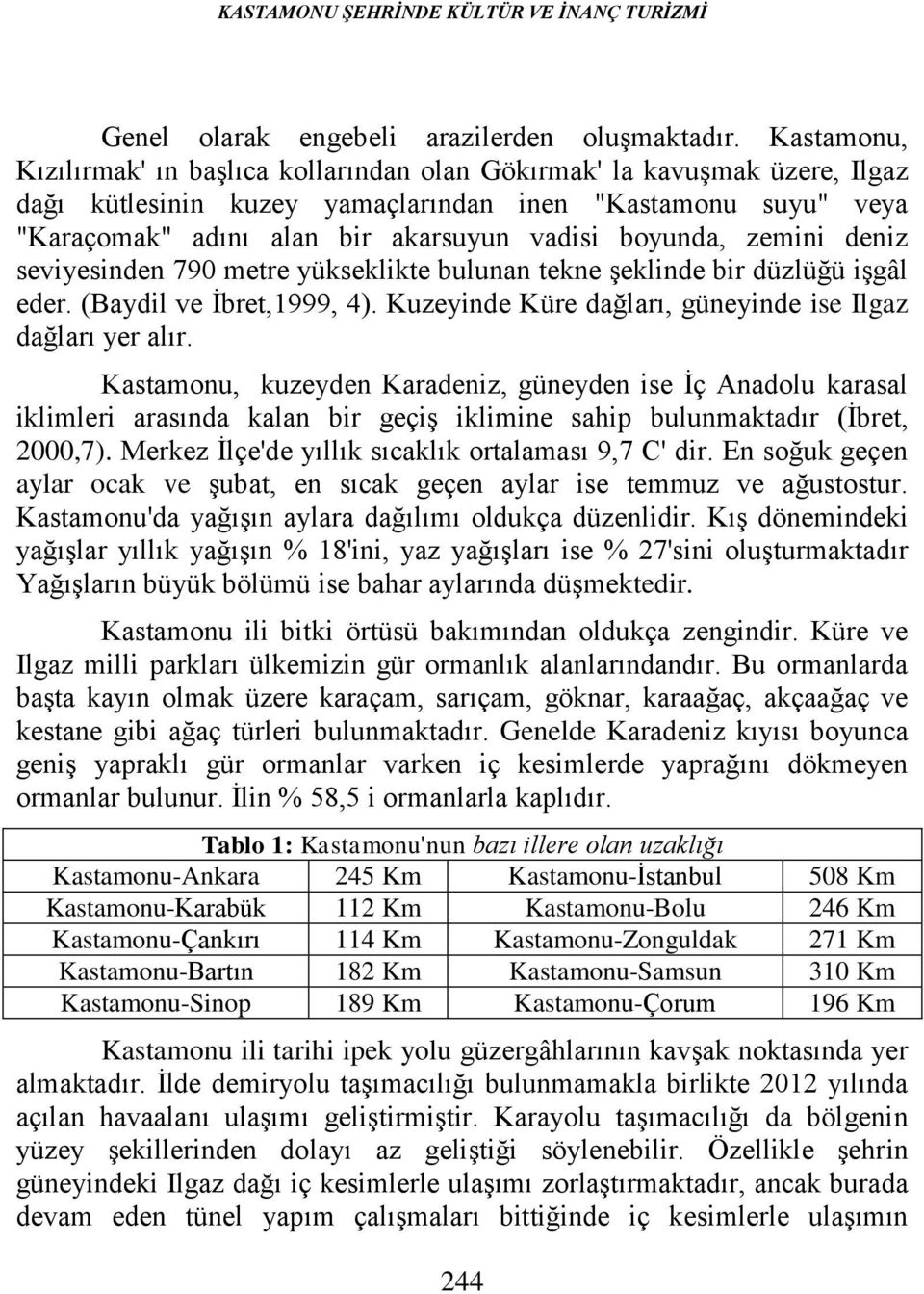 boyunda, zemini deniz seviyesinden 790 metre yükseklikte bulunan tekne şeklinde bir düzlüğü işgâl eder. (Baydil ve İbret,1999, 4). Kuzeyinde Küre dağları, güneyinde ise Ilgaz dağları yer alır.