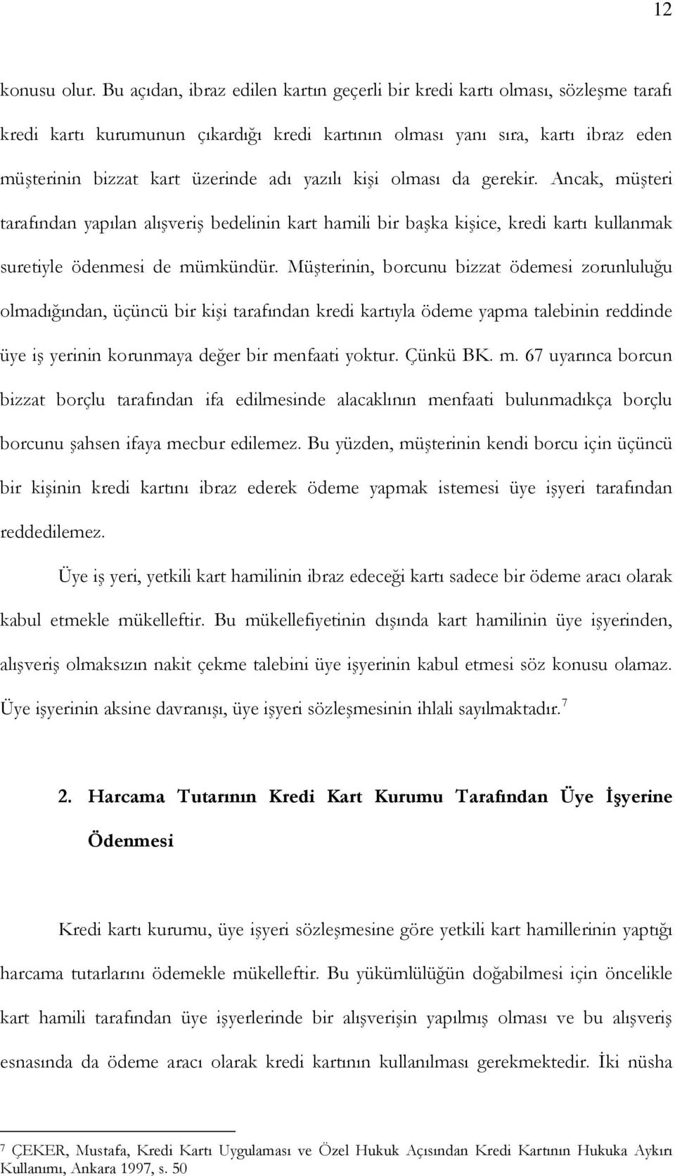 yazılı kişi olması da gerekir. Ancak, müşteri tarafından yapılan alışveriş bedelinin kart hamili bir başka kişice, kredi kartı kullanmak suretiyle ödenmesi de mümkündür.