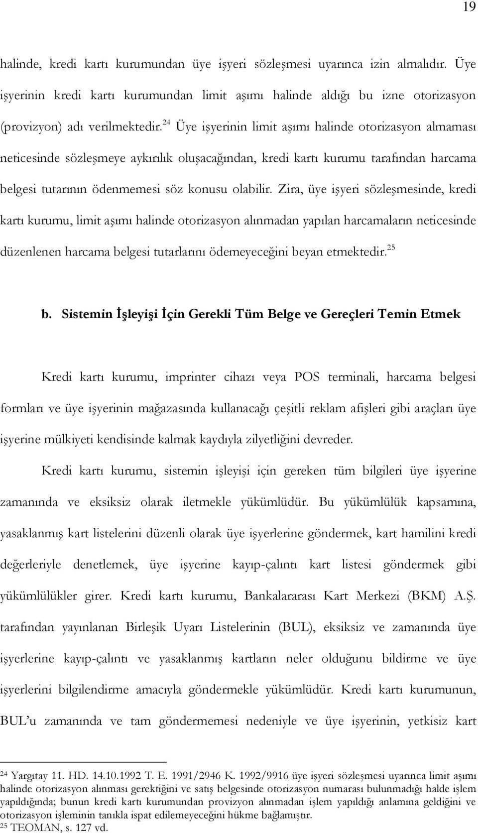 Zira, üye işyeri sözleşmesinde, kredi kartı kurumu, limit aşımı halinde otorizasyon alınmadan yapılan harcamaların neticesinde düzenlenen harcama belgesi tutarlarını ödemeyeceğini beyan etmektedir.