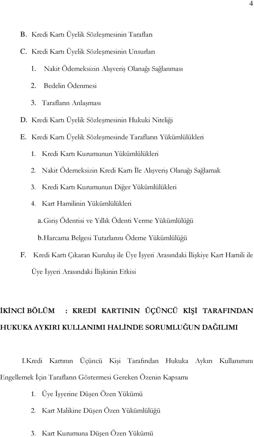 Nakit Ödemeksizin Kredi Kartı İle Alışveriş Olanağı Sağlamak 3. Kredi Kartı Kurumunun Diğer Yükümlülükleri 4. Kart Hamilinin Yükümlülükleri a. Giriş Ödentisi ve Yıllık Ödenti Verme Yükümlülüğü b.