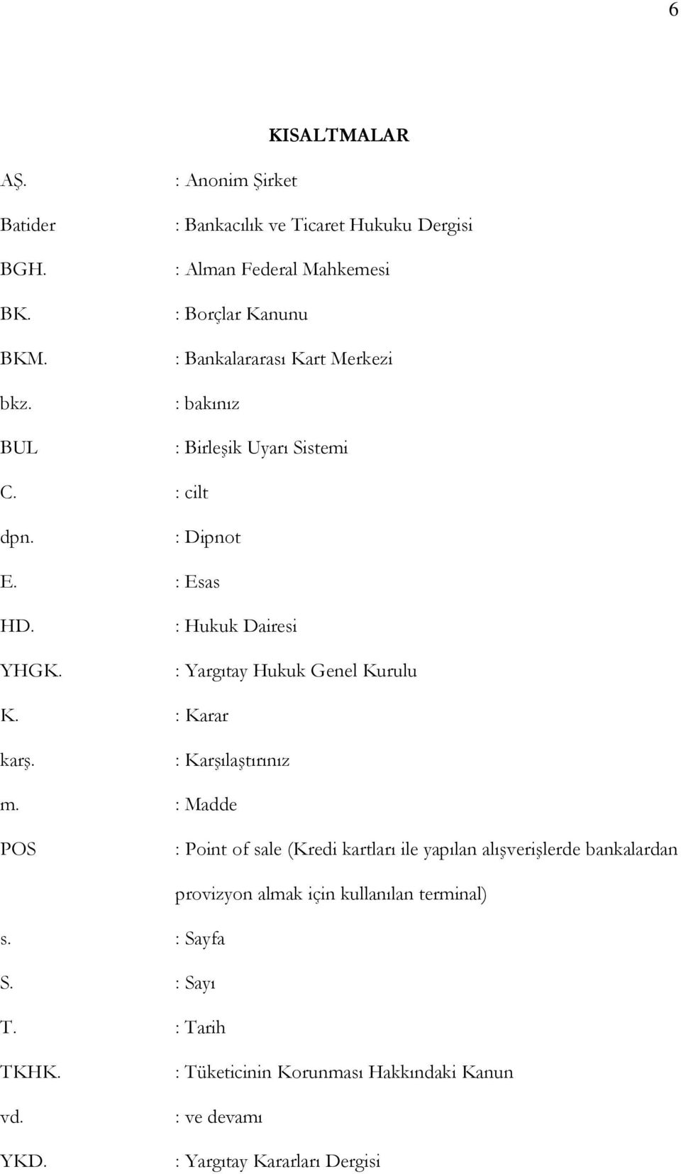 Birleşik Uyarı Sistemi C. : cilt dpn. : Dipnot E. : Esas HD. YHGK. : Hukuk Dairesi : Yargıtay Hukuk Genel Kurulu K. : Karar karş.