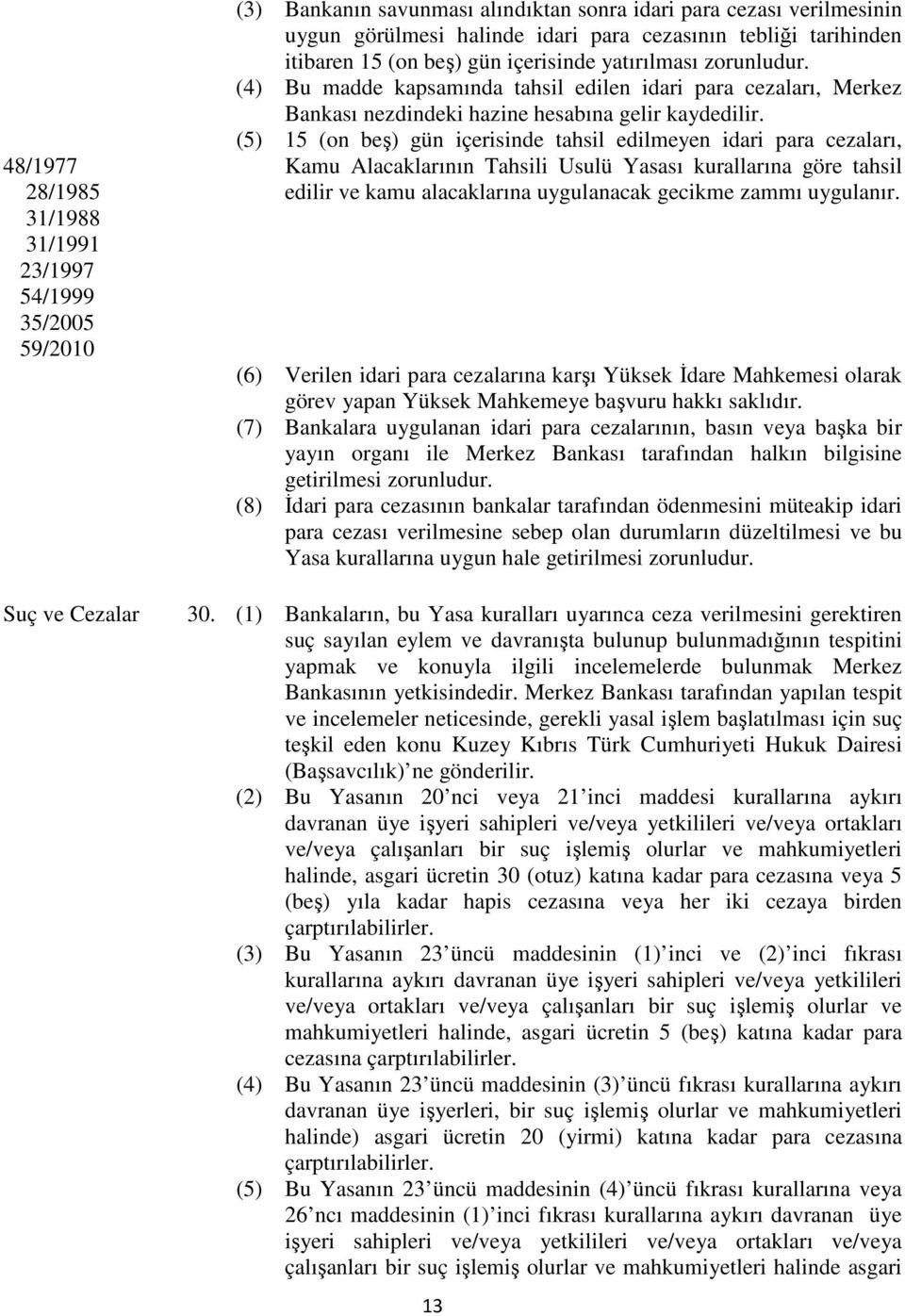 (5) 15 (on beş) gün içerisinde tahsil edilmeyen idari para cezaları, Kamu Alacaklarının Tahsili Usulü Yasası kurallarına göre tahsil edilir ve kamu alacaklarına uygulanacak gecikme zammı uygulanır.