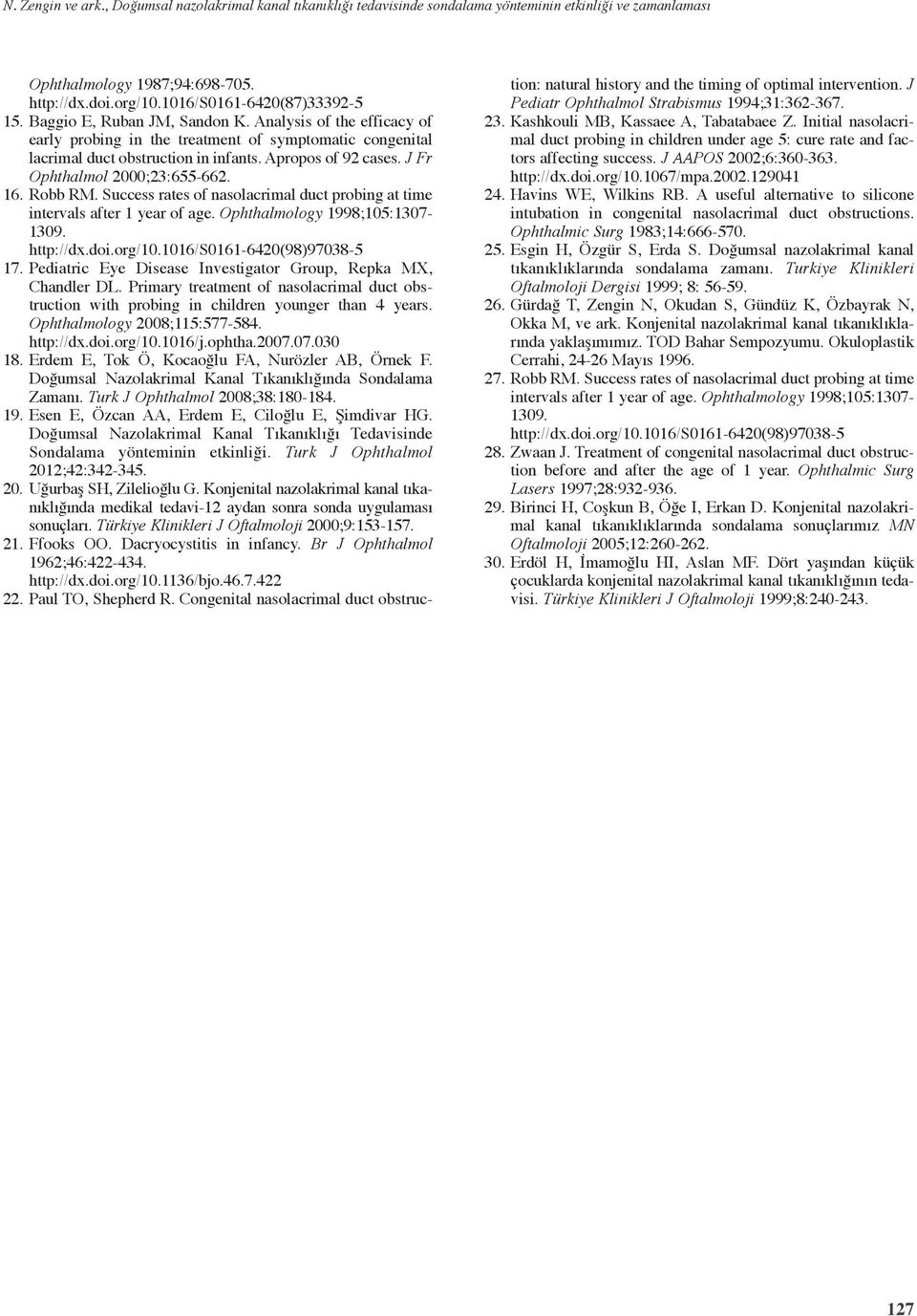 J Fr Ophthalmol 2000;23:655-662. 16. Robb RM. Success rates of nasolacrimal duct probing at time intervals after 1 year of age. Ophthalmology 1998;105:1307-1309. http://dx.doi.org/10.