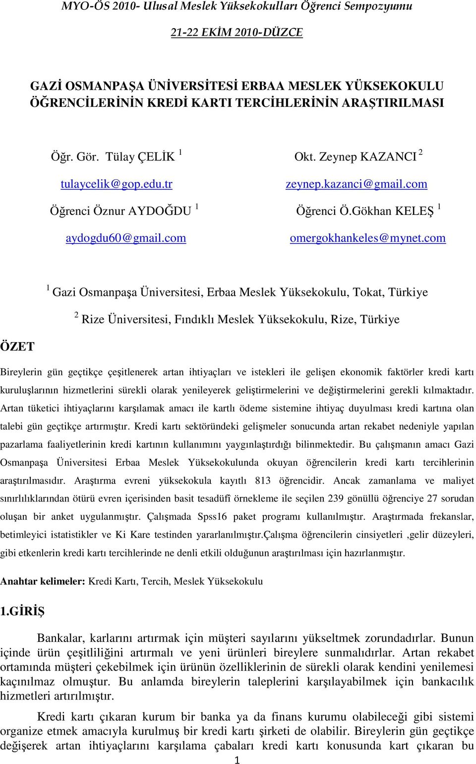 com 1 Gazi Osmanpaşa Üniversitesi, Erbaa Meslek Yüksekokulu, Tokat, Türkiye 2 Rize Üniversitesi, Fındıklı Meslek Yüksekokulu, Rize, Türkiye ÖZET Bireylerin gün geçtikçe çeşitlenerek artan ihtiyaçları