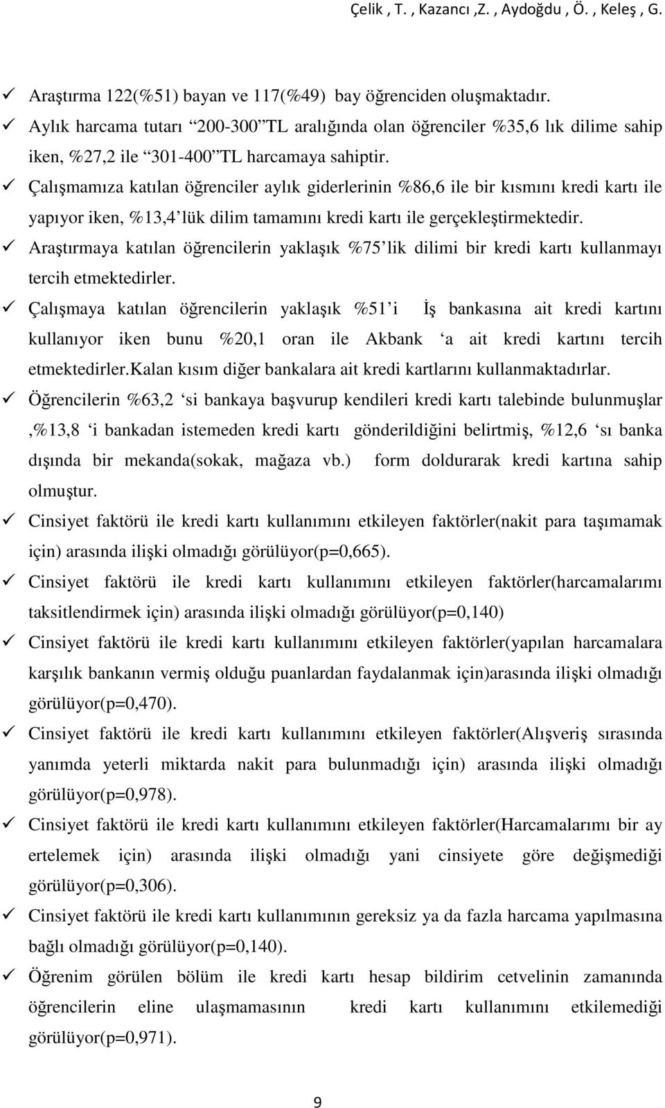 Araştırmaya katılan öğrencilerin yaklaşık %75 lik dilimi bir kredi kartı kullanmayı tercih etmektedirler.