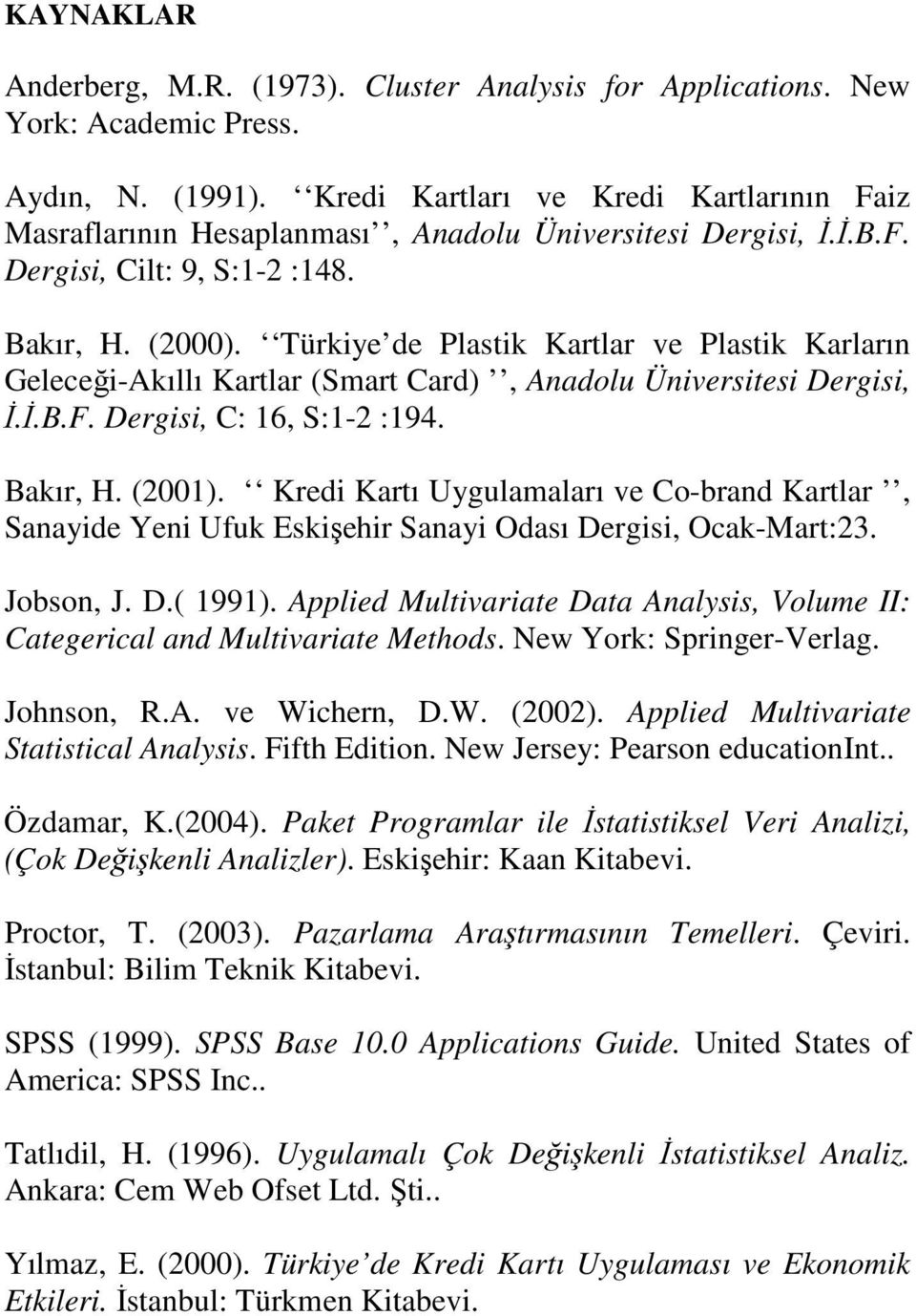 Türkiye de Plastik Kartlar ve Plastik Karların Geleceği-Akıllı Kartlar (Smart Card), Anadolu Üniversitesi Dergisi, Đ.Đ.B.F. Dergisi, C: 16, S:1-2 :194. Bakır, H. (2001).