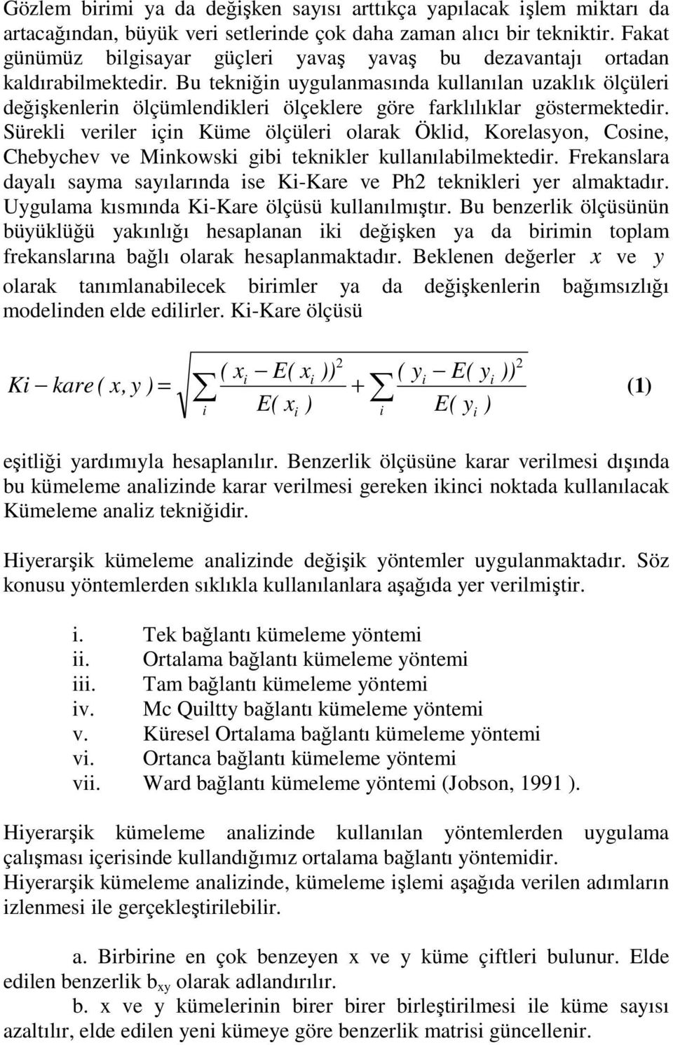 Bu tekniğin uygulanmasında kullanılan uzaklık ölçüleri değişkenlerin ölçümlendikleri ölçeklere göre farklılıklar göstermektedir.