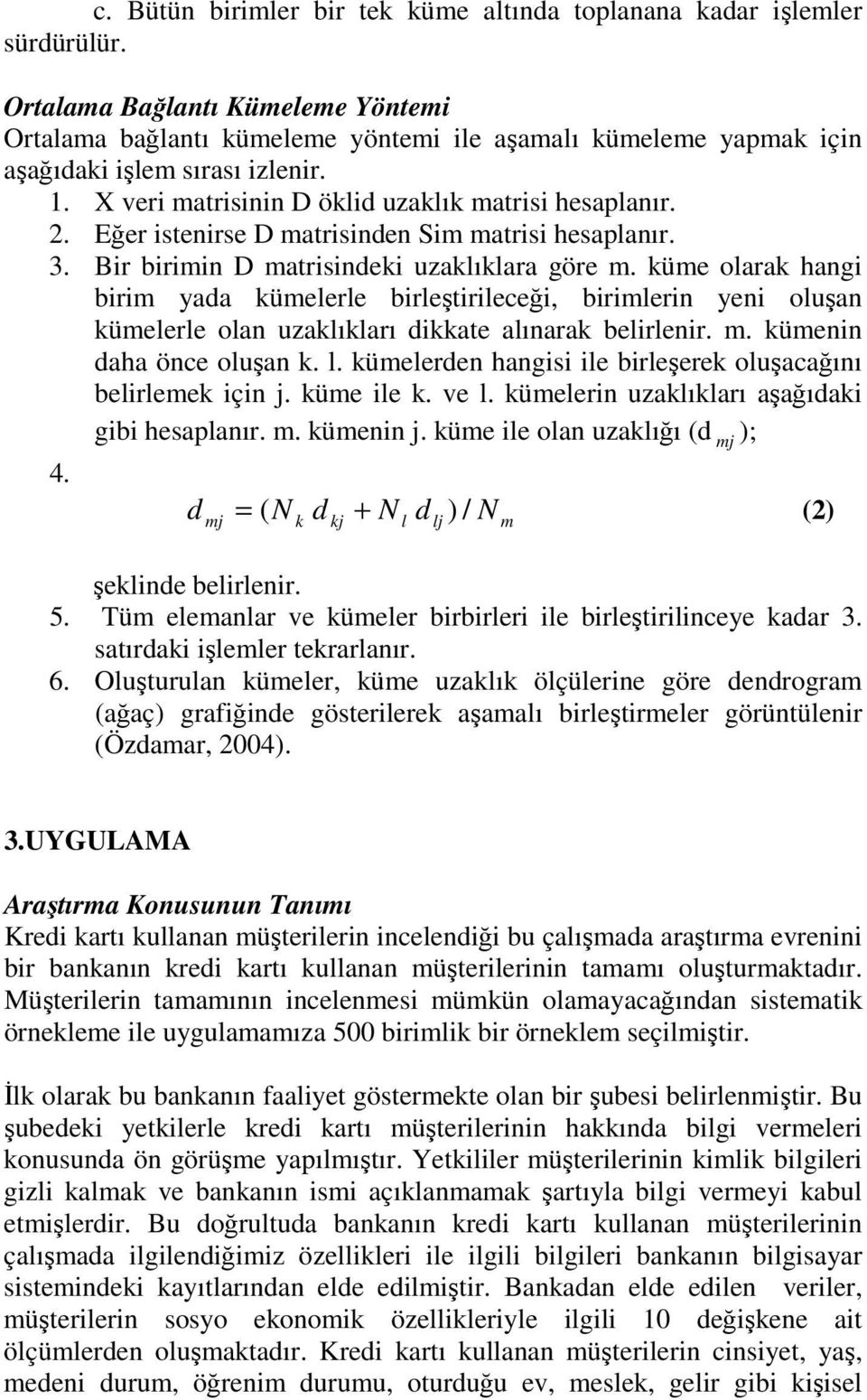 Eğer istenirse D matrisinden Sim matrisi hesaplanır. 3. Bir birimin D matrisindeki uzaklıklara göre m.