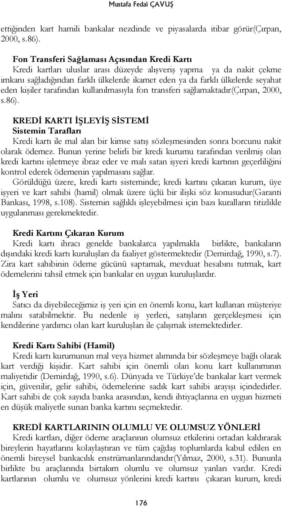 eden kişiler tarafından kullanılmasıyla fon transferi sağlamaktadır(çırpan, 2000, s.86).