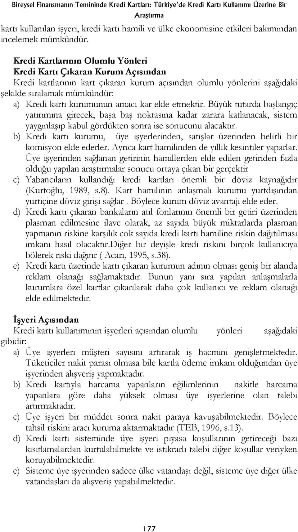 Kredi Kartlarının Olumlu Yönleri Kredi Kartı Çıkaran Kurum Açısından Kredi kartlarının kart çıkaran kurum açısından olumlu yönlerini aşağıdaki şekilde sıralamak mümkündür: a) Kredi kartı kurumunun