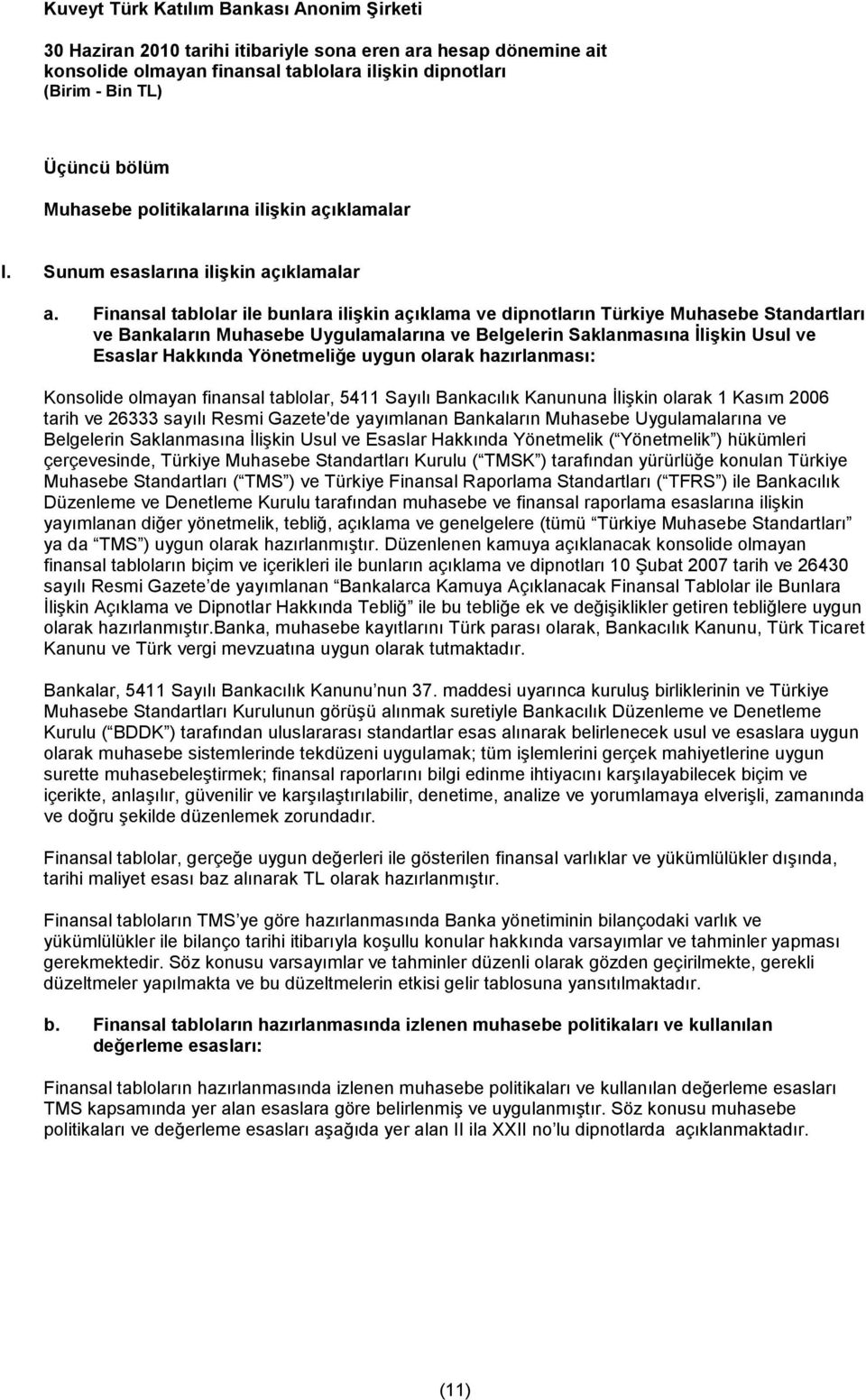 Yönetmeliğe uygun olarak hazırlanması: Konsolide olmayan finansal tablolar, 5411 Sayılı Bankacılık Kanununa İlişkin olarak 1 Kasım 2006 tarih ve 26333 sayılı Resmi Gazete'de yayımlanan Bankaların