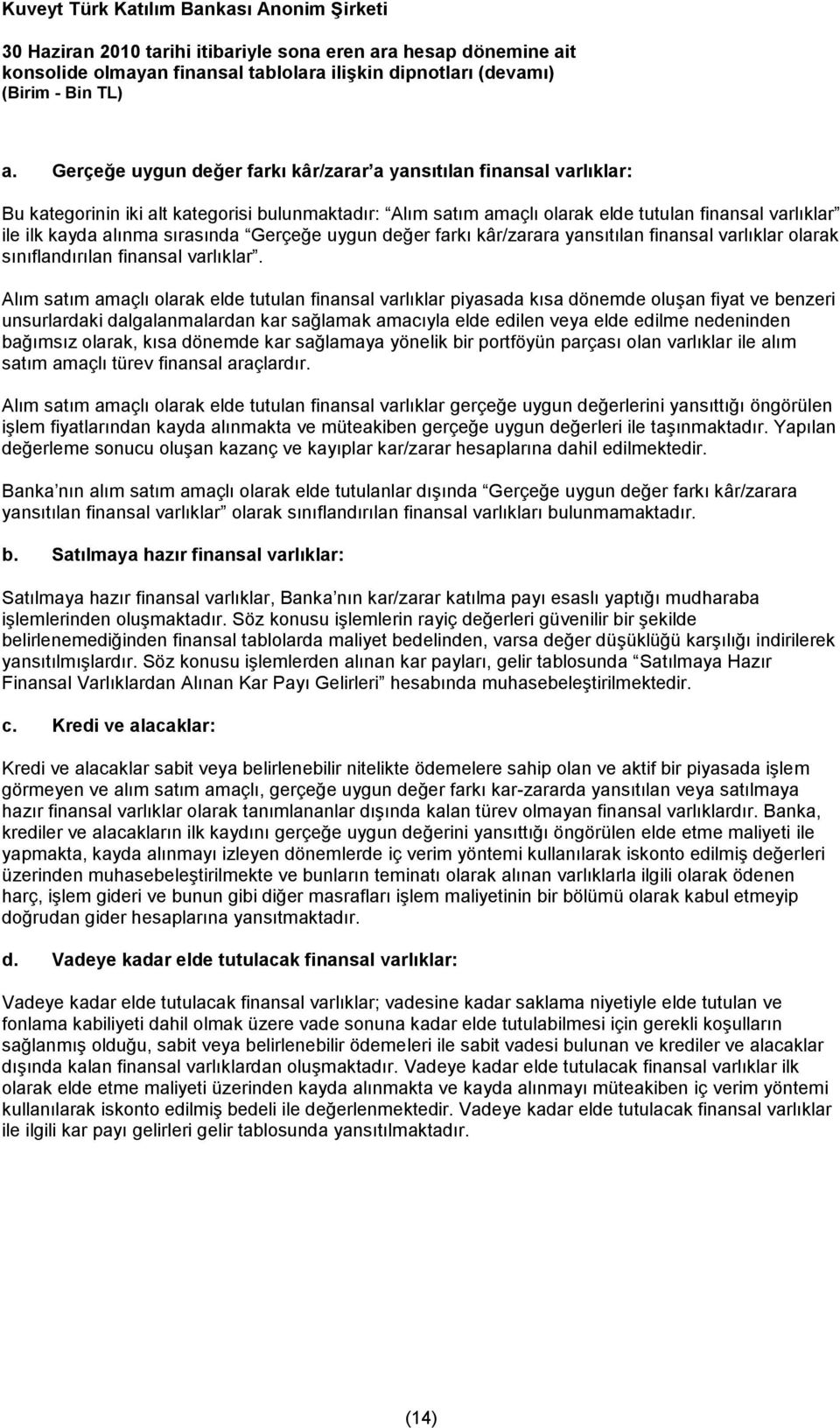 Alım satım amaçlı olarak elde tutulan finansal varlıklar piyasada kısa dönemde oluşan fiyat ve benzeri unsurlardaki dalgalanmalardan kar sağlamak amacıyla elde edilen veya elde edilme nedeninden