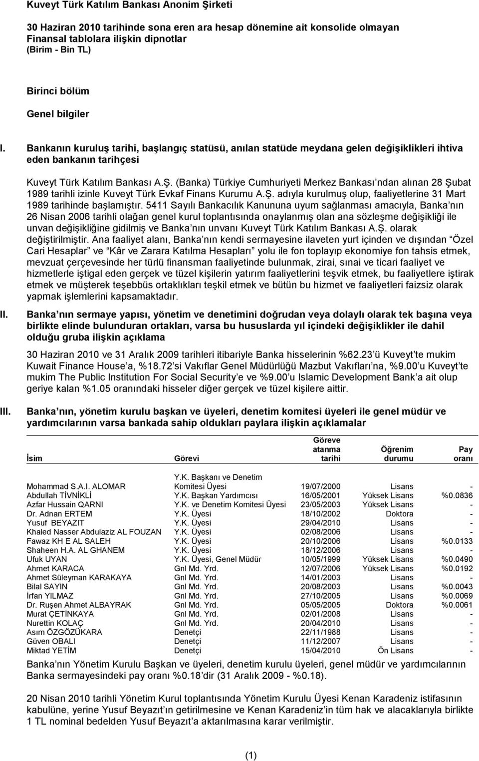 (Banka) Türkiye Cumhuriyeti Merkez Bankası ndan alınan 28 Şubat 1989 tarihli izinle Kuveyt Türk Evkaf Finans Kurumu A.Ş. adıyla kurulmuş olup, faaliyetlerine 31 Mart 1989 tarihinde başlamıştır.