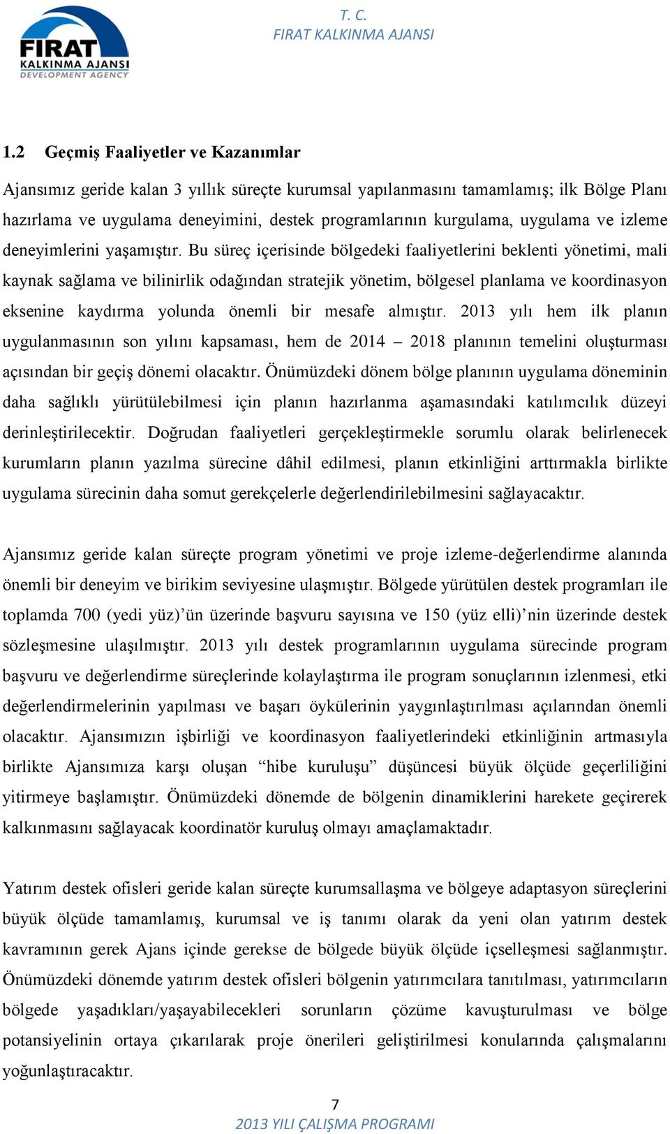 Bu süreç içerisinde bölgedeki faaliyetlerini beklenti yönetimi, mali kaynak sağlama ve bilinirlik odağından stratejik yönetim, bölgesel planlama ve koordinasyon eksenine kaydırma yolunda önemli bir