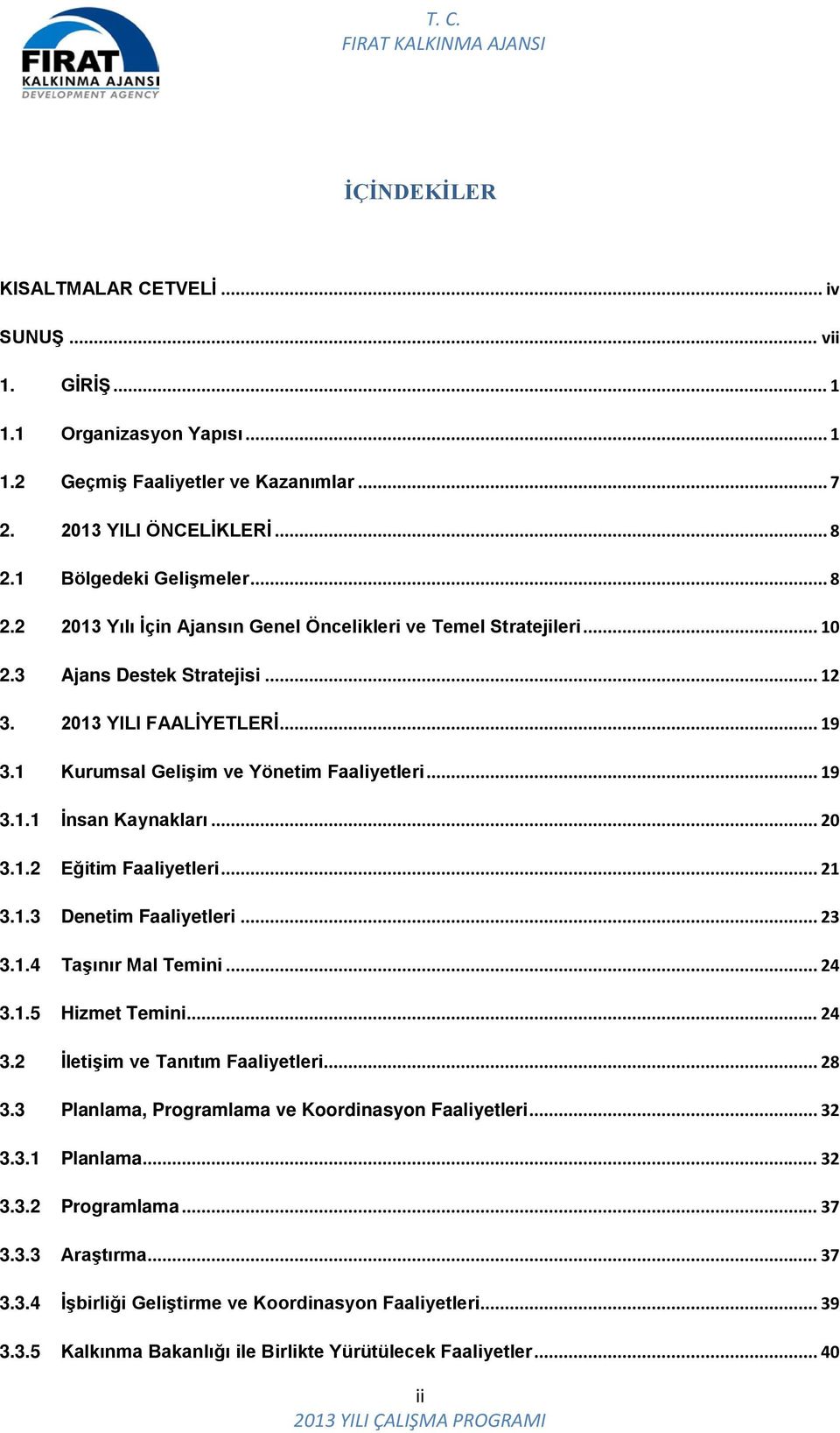 1 Kurumsal Gelişim ve Yönetim Faaliyetleri... 19 3.1.1 İnsan Kaynakları... 20 3.1.2 Eğitim Faaliyetleri... 21 3.1.3 Denetim Faaliyetleri... 23 3.1.4 Taşınır Mal Temini... 24 3.