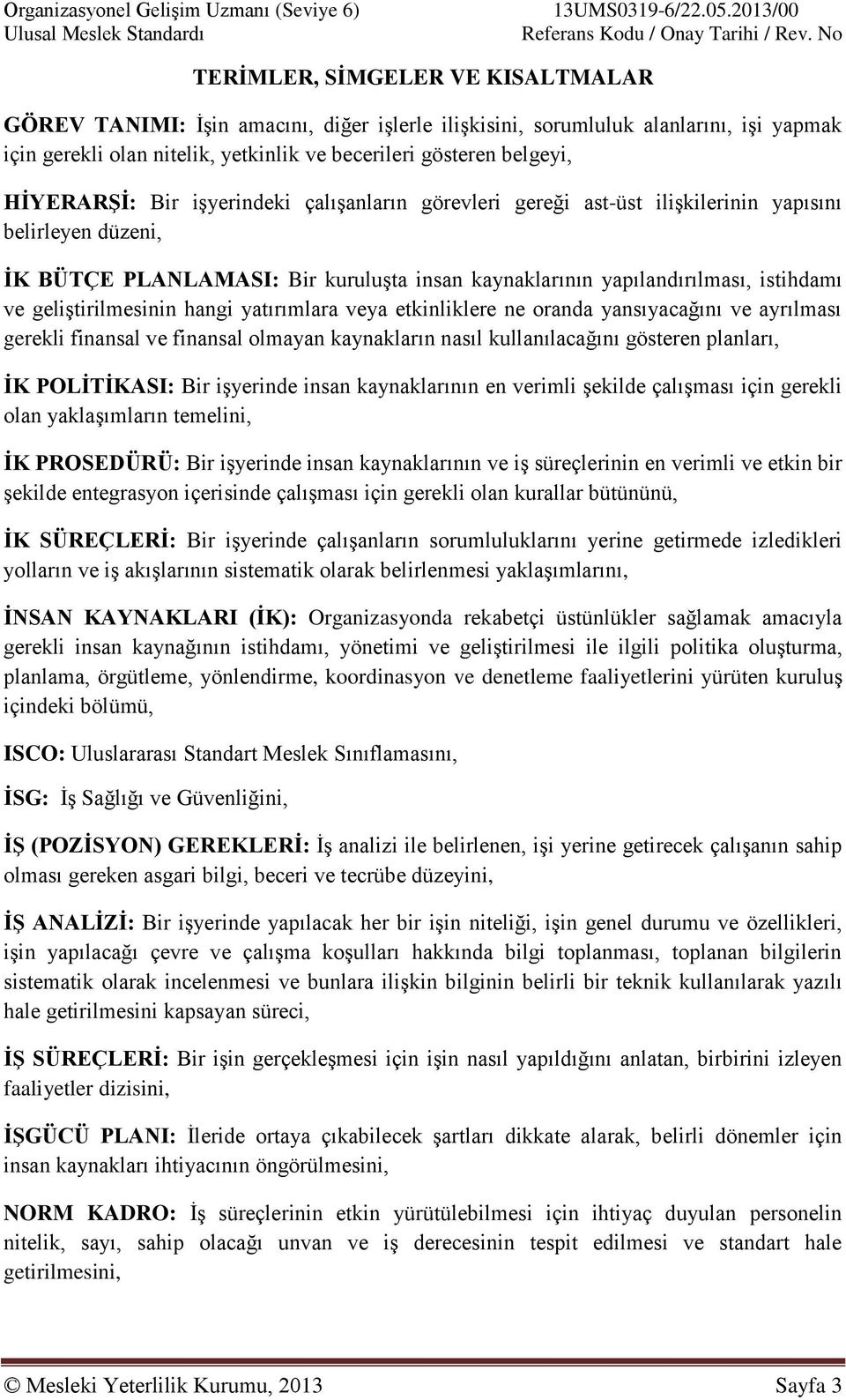 geliştirilmesinin hangi yatırımlara veya etkinliklere ne oranda yansıyacağını ve ayrılması gerekli finansal ve finansal olmayan kaynakların nasıl kullanılacağını gösteren planları, İK POLİTİKASI: Bir