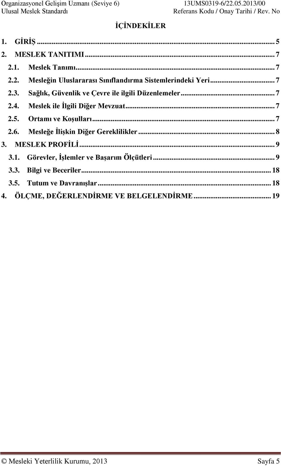 .. 7 2.6. Mesleğe İlişkin Diğer Gereklilikler... 8 3. MESLEK PROFİLİ... 9 3.1. Görevler, İşlemler ve Başarım Ölçütleri... 9 3.3. Bilgi ve Beceriler.