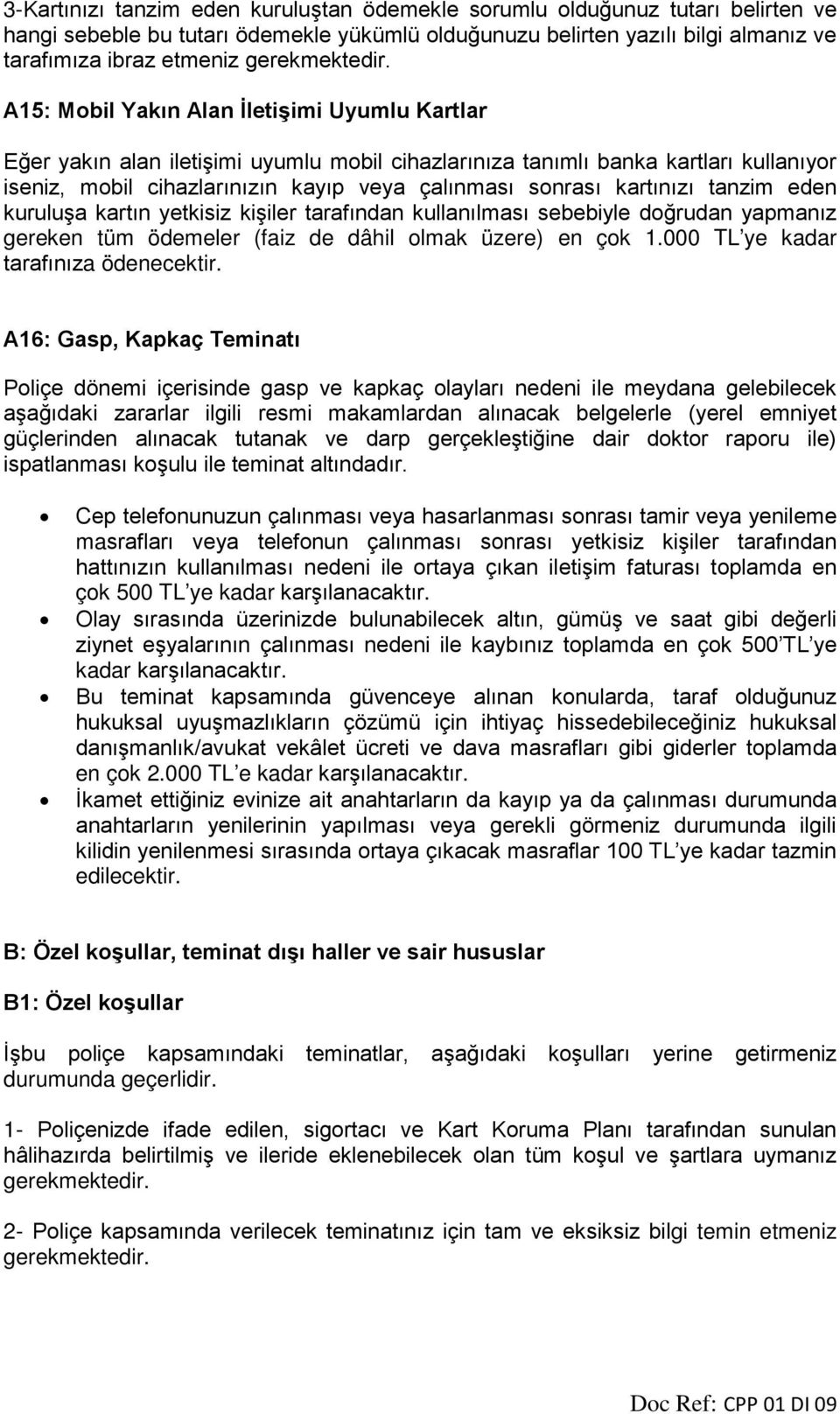 A15: Mobil Yakın Alan İletişimi Uyumlu Kartlar Eğer yakın alan iletişimi uyumlu mobil cihazlarınıza tanımlı banka kartları kullanıyor iseniz, mobil cihazlarınızın kayıp veya çalınması sonrası