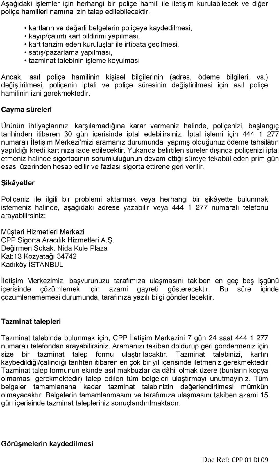 koyulması Ancak, asıl poliçe hamilinin kişisel bilgilerinin (adres, ödeme bilgileri, vs.